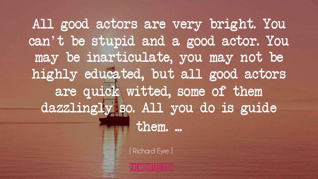Richard Eyre Quotes: All good actors are very