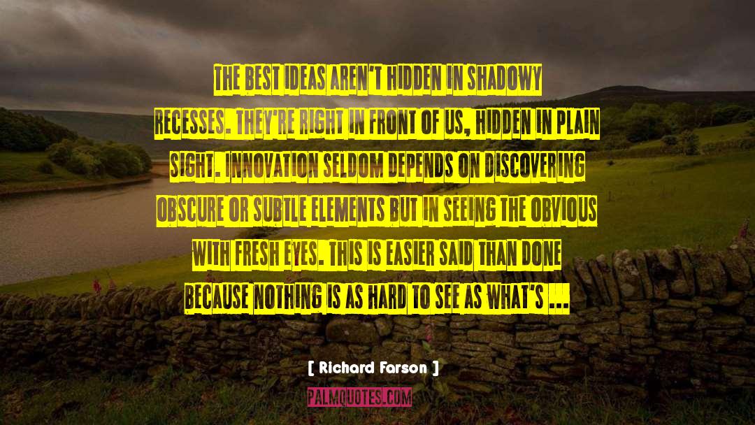 Richard Farson Quotes: The best ideas aren't hidden