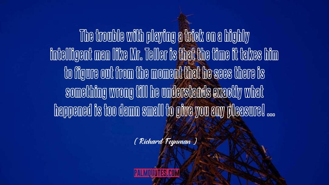 Richard Feynman Quotes: The trouble with playing a