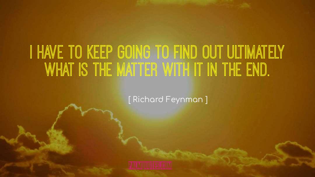 Richard Feynman Quotes: I have to keep going