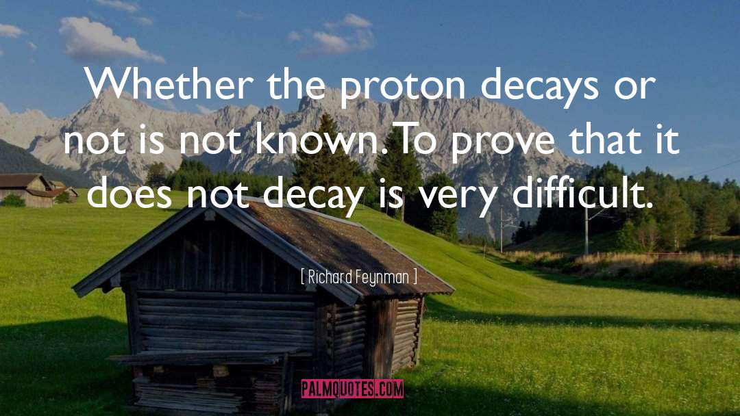 Richard Feynman Quotes: Whether the proton decays or