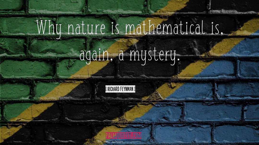 Richard Feynman Quotes: Why nature is mathematical is,