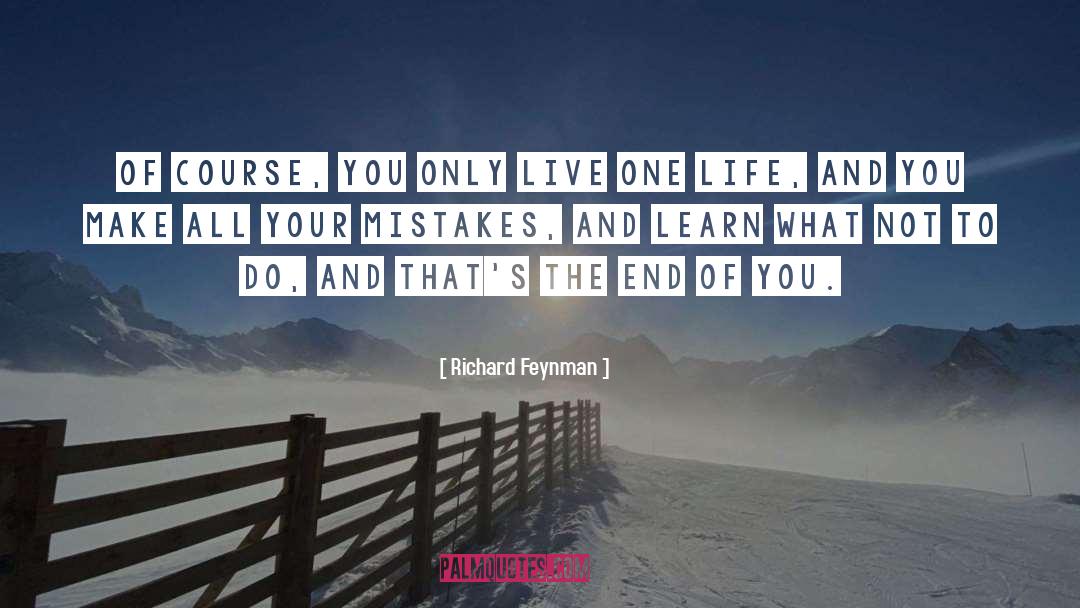 Richard Feynman Quotes: Of course, you only live