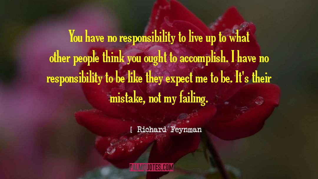 Richard Feynman Quotes: You have no responsibility to