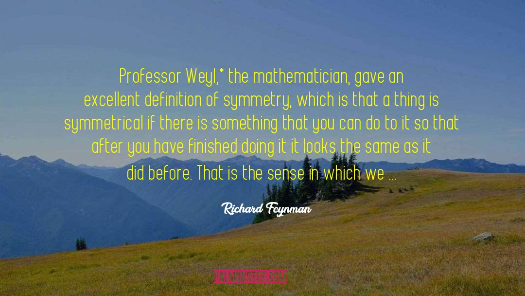 Richard Feynman Quotes: Professor Weyl,* the mathematician, gave