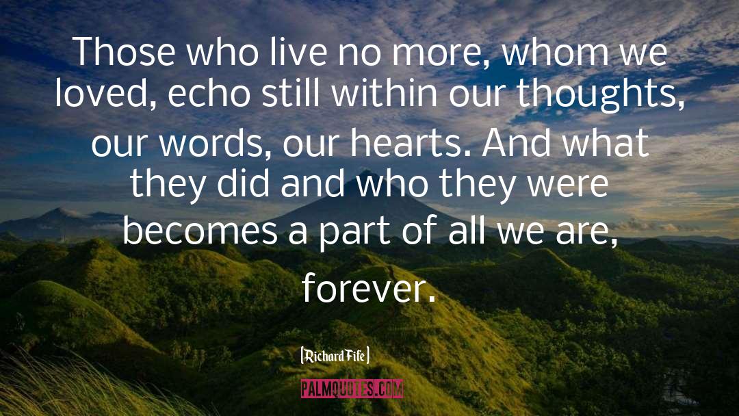 Richard Fife Quotes: Those who live no more,