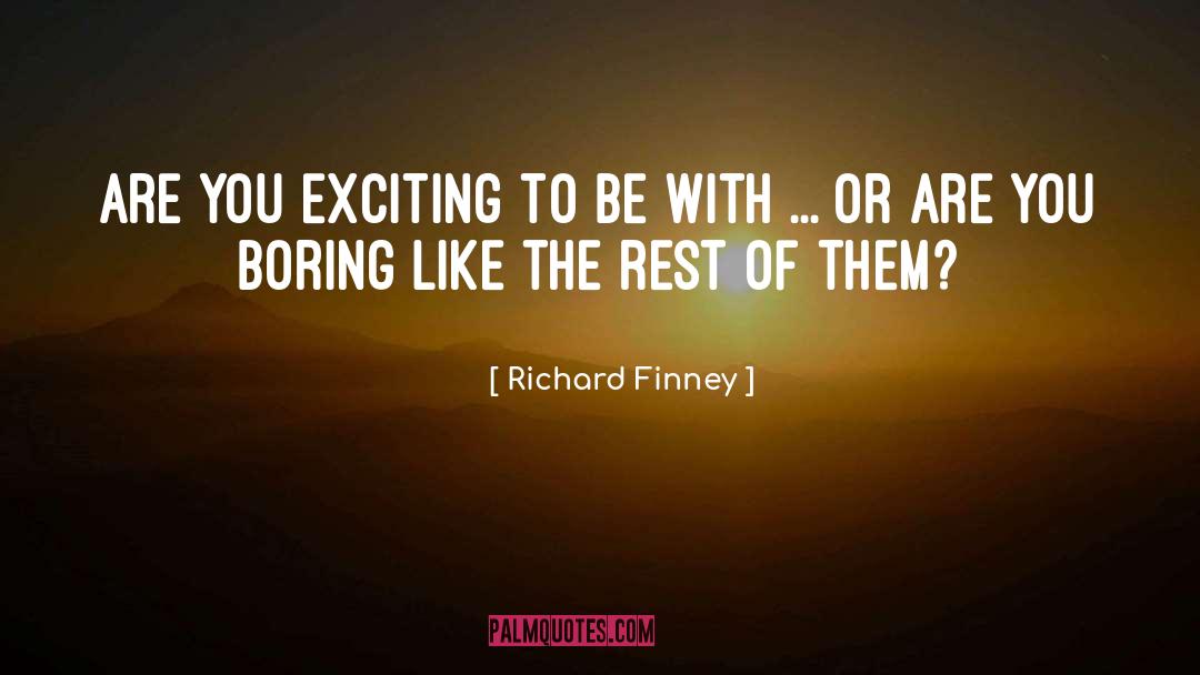 Richard Finney Quotes: Are you exciting to be