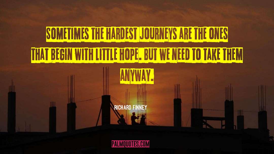Richard Finney Quotes: Sometimes the hardest journeys are
