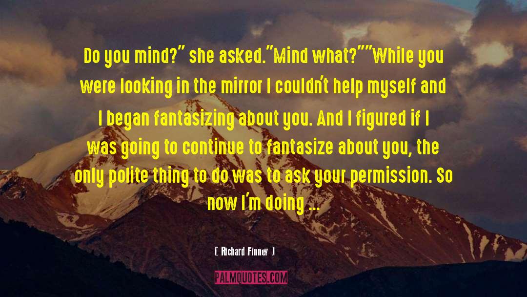 Richard Finney Quotes: Do you mind?