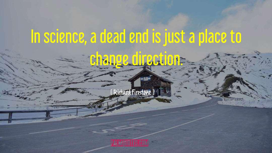 Richard Firestone Quotes: In science, a dead end