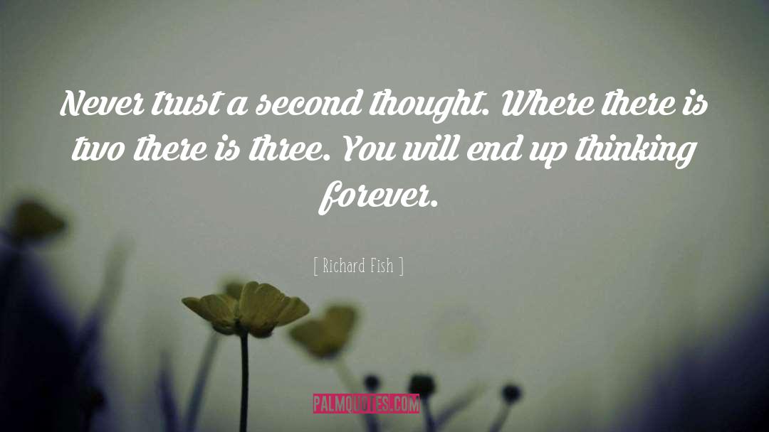 Richard Fish Quotes: Never trust a second thought.