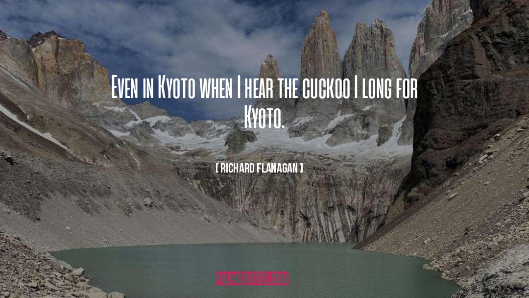 Richard Flanagan Quotes: Even in Kyoto when I