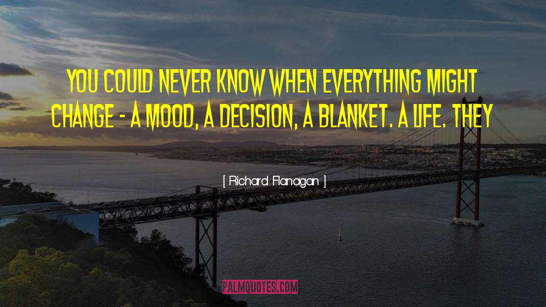 Richard Flanagan Quotes: You could never know when