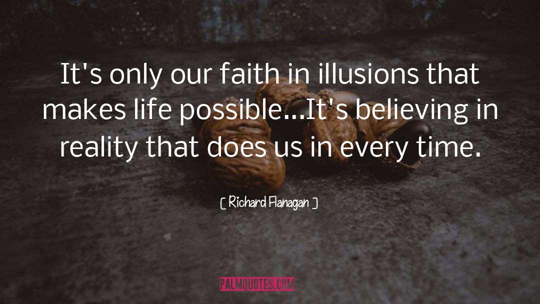 Richard Flanagan Quotes: It's only our faith in