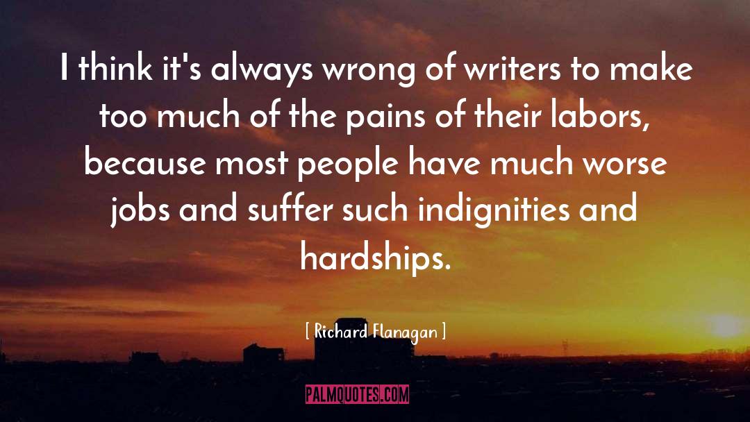 Richard Flanagan Quotes: I think it's always wrong