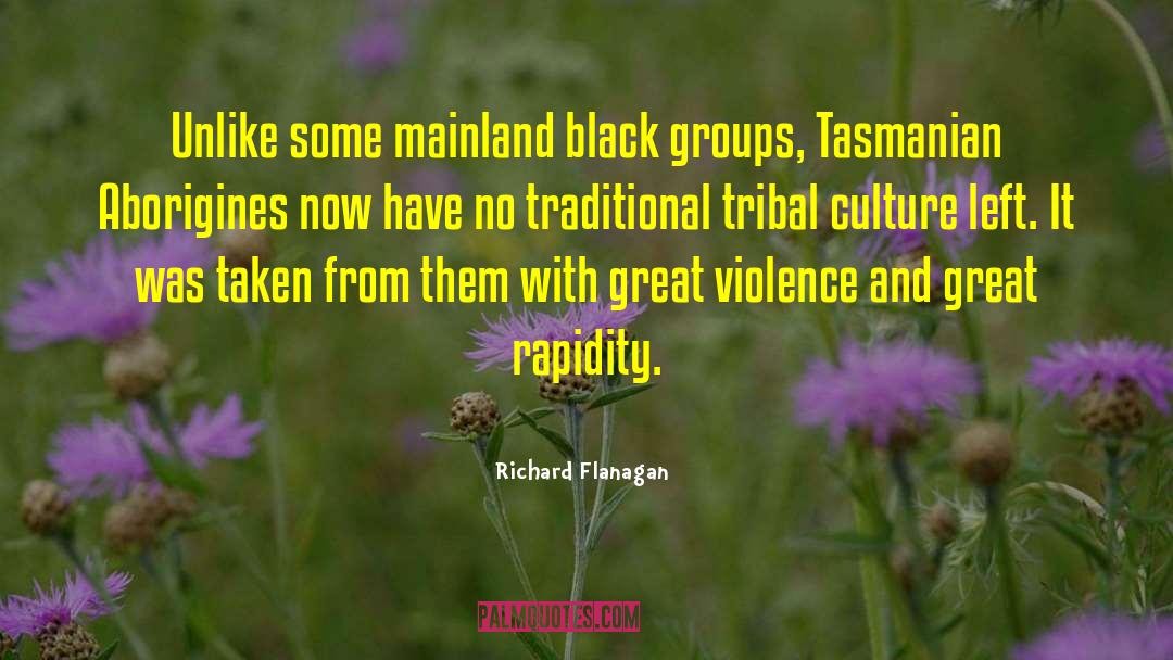 Richard Flanagan Quotes: Unlike some mainland black groups,