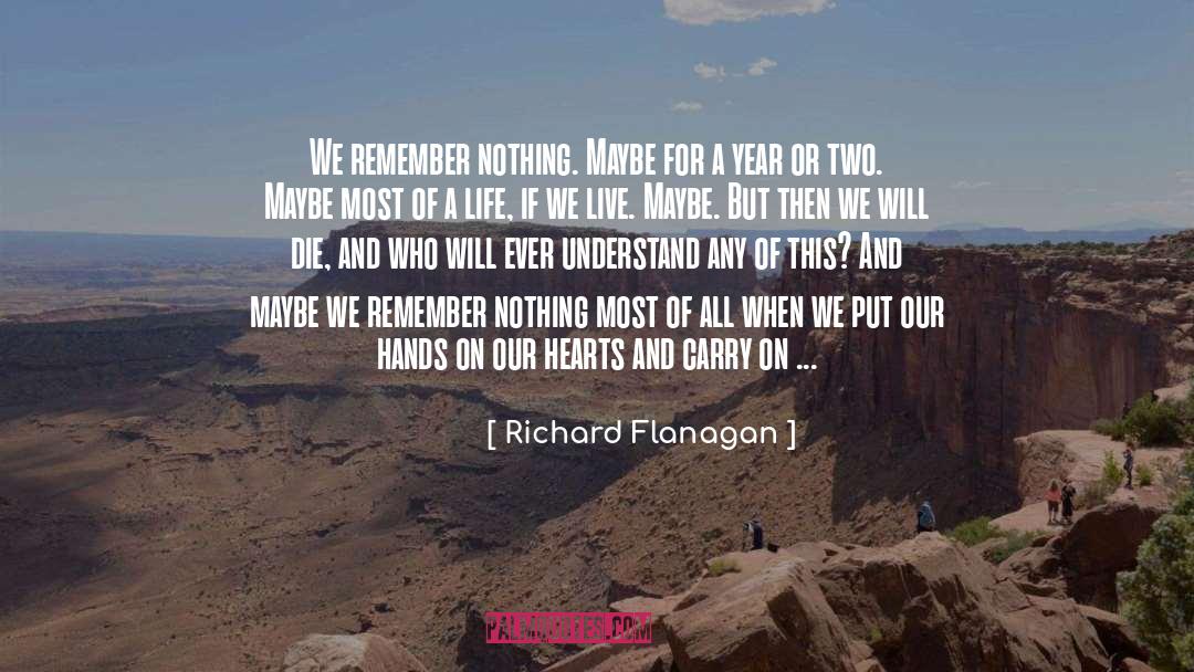 Richard Flanagan Quotes: We remember nothing. Maybe for