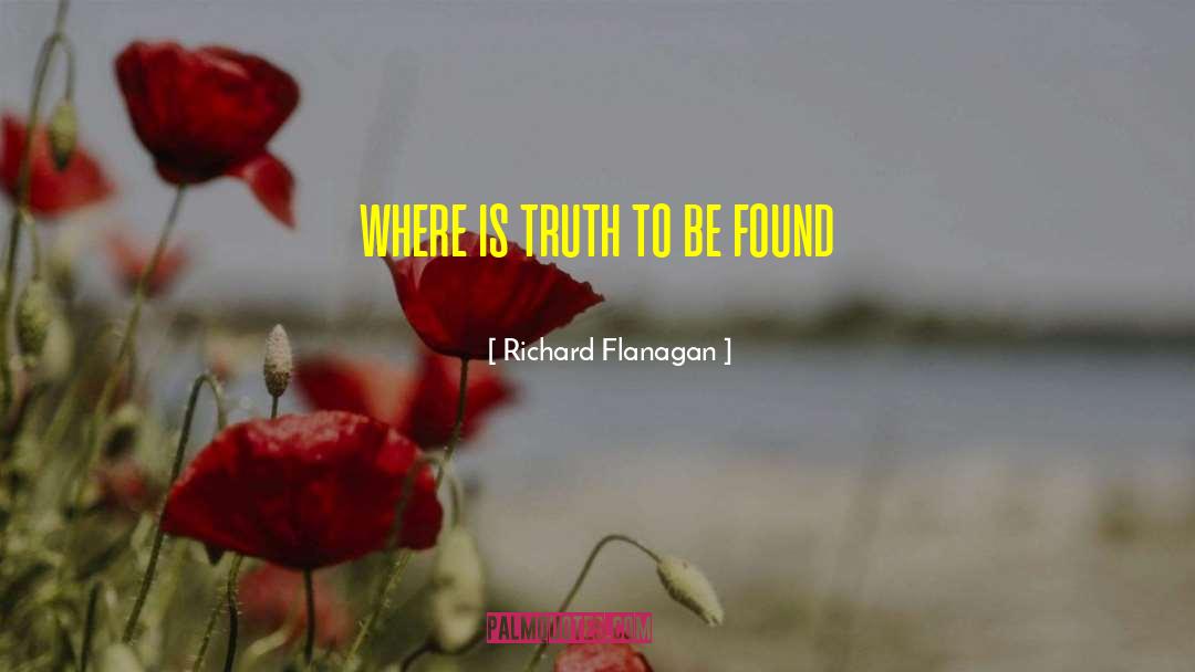 Richard Flanagan Quotes: where is truth to be