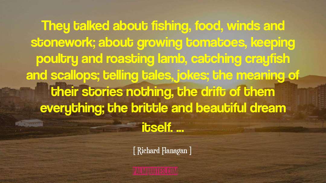 Richard Flanagan Quotes: They talked about fishing, food,