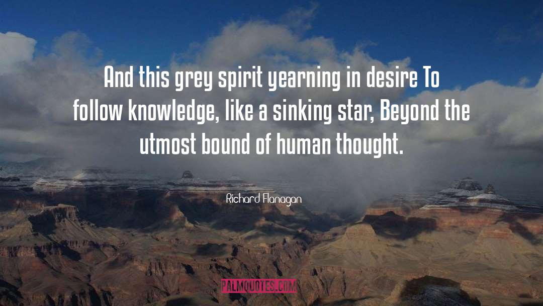 Richard Flanagan Quotes: And this grey spirit yearning