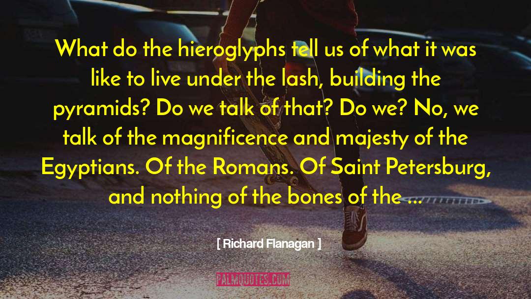 Richard Flanagan Quotes: What do the hieroglyphs tell