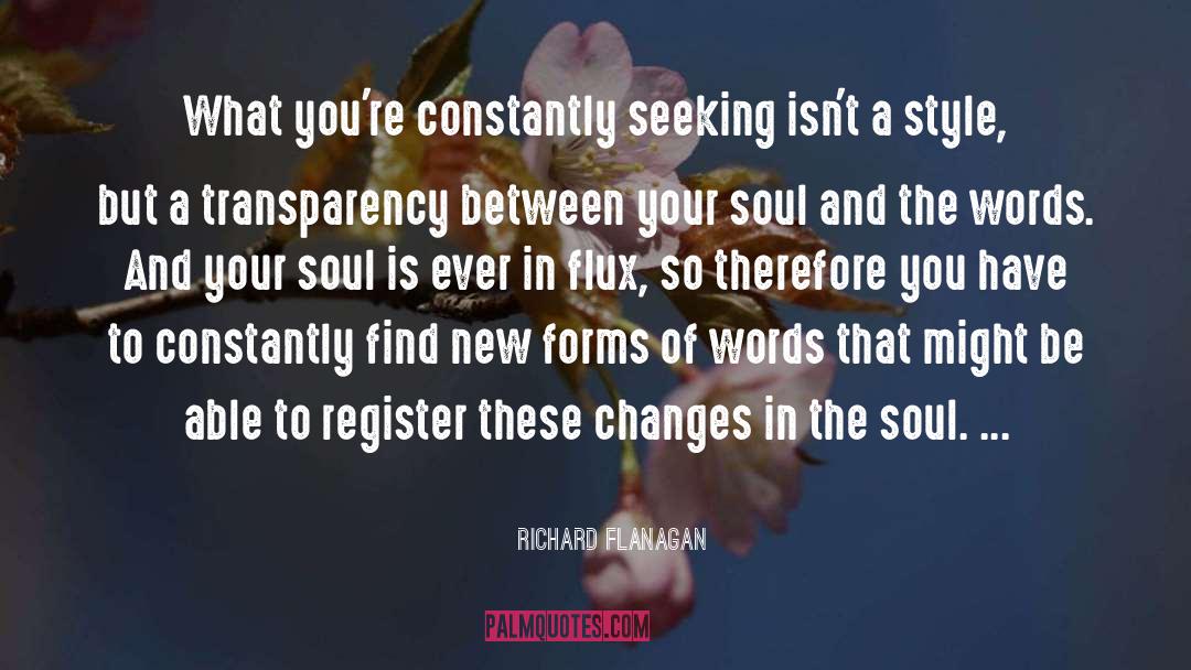 Richard Flanagan Quotes: What you're constantly seeking isn't