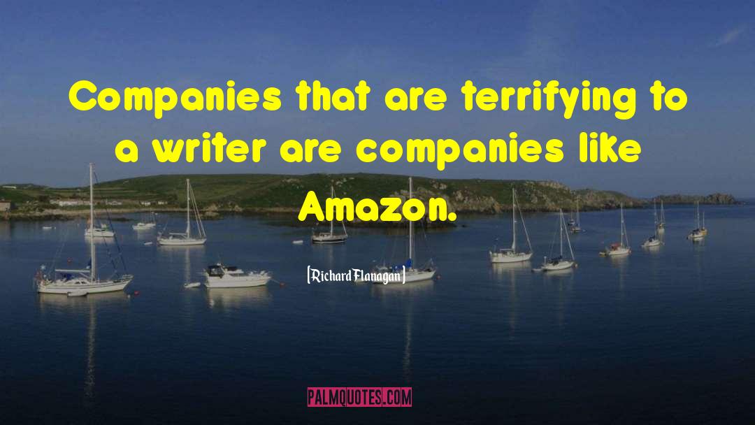 Richard Flanagan Quotes: Companies that are terrifying to