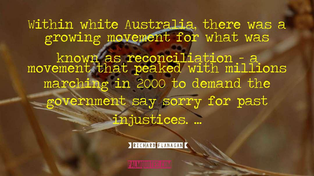 Richard Flanagan Quotes: Within white Australia, there was