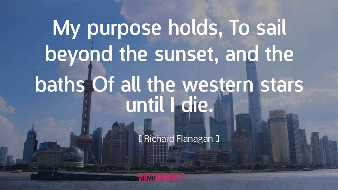 Richard Flanagan Quotes: My purpose holds, To sail