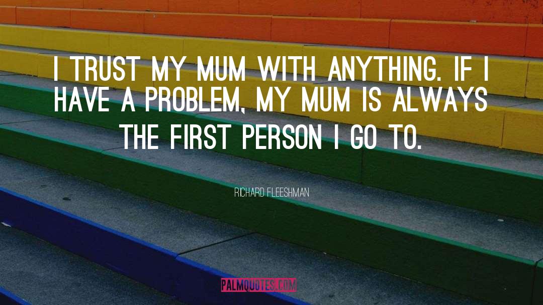 Richard Fleeshman Quotes: I trust my mum with