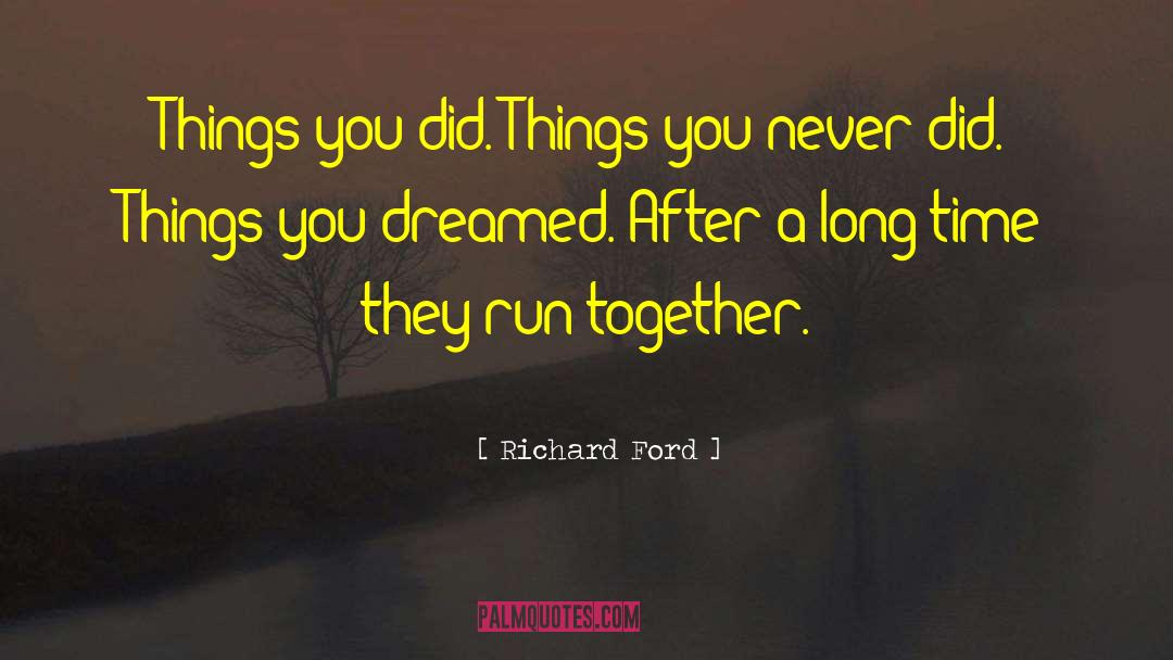 Richard Ford Quotes: Things you did. Things you