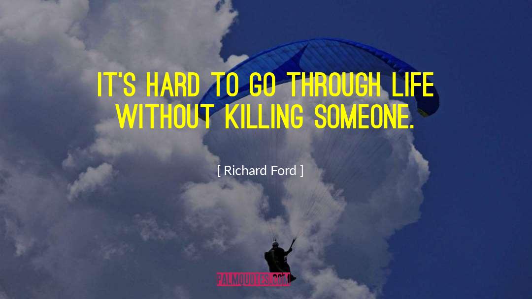 Richard Ford Quotes: It's hard to go through