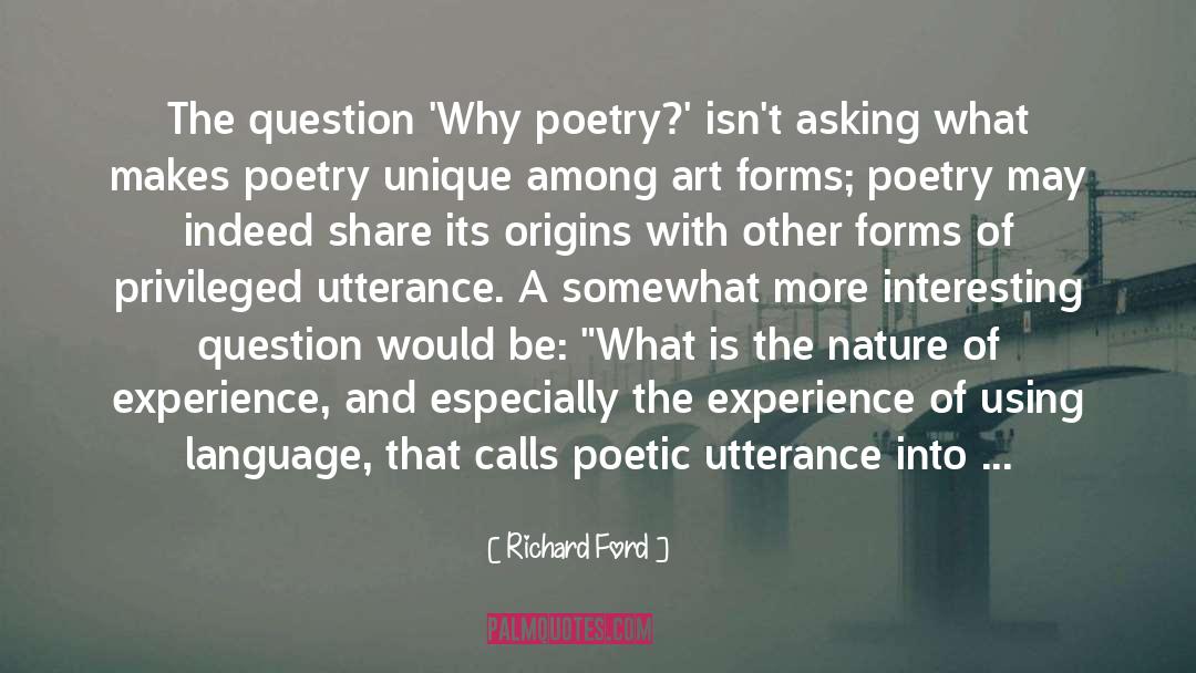 Richard Ford Quotes: The question 'Why poetry?' isn't