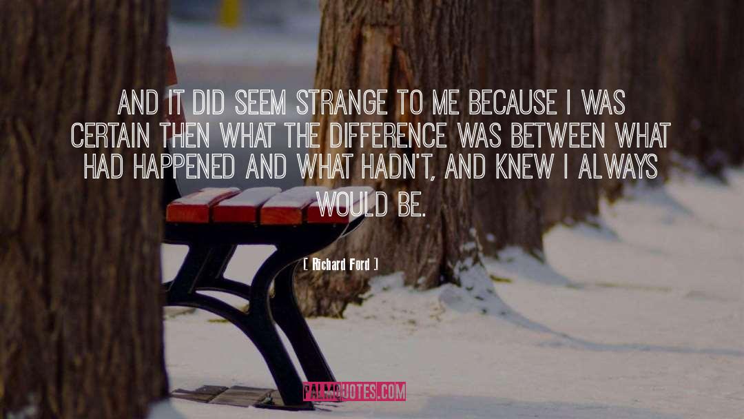 Richard Ford Quotes: And it did seem strange