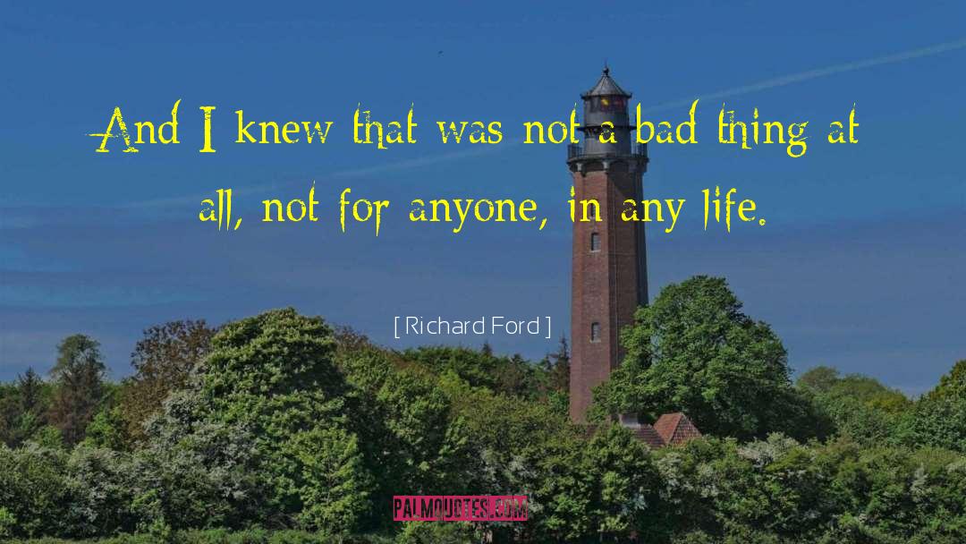 Richard Ford Quotes: And I knew that was