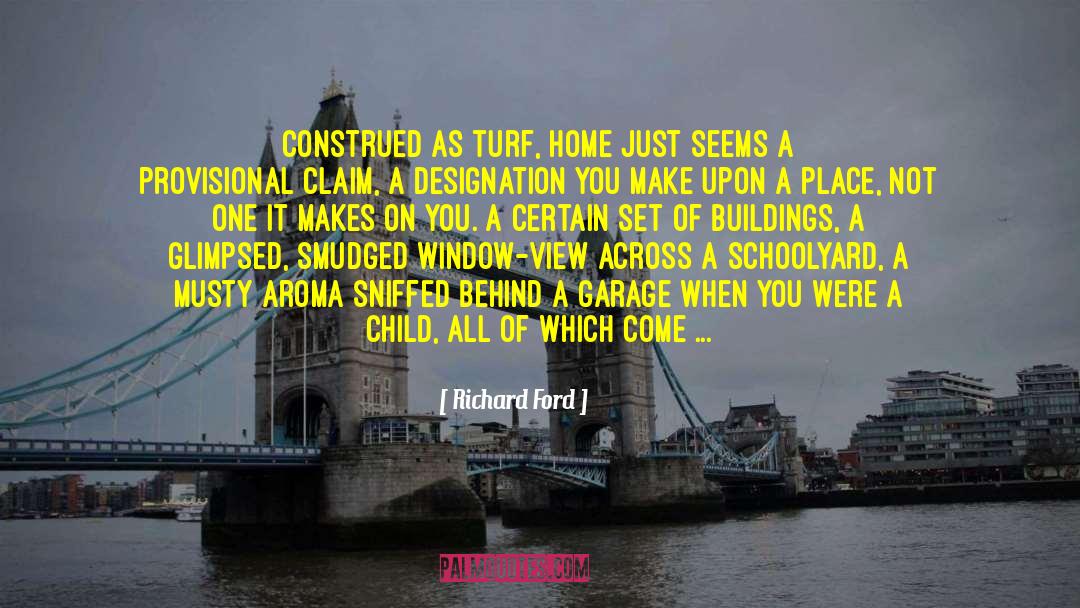 Richard Ford Quotes: Construed as turf, home just