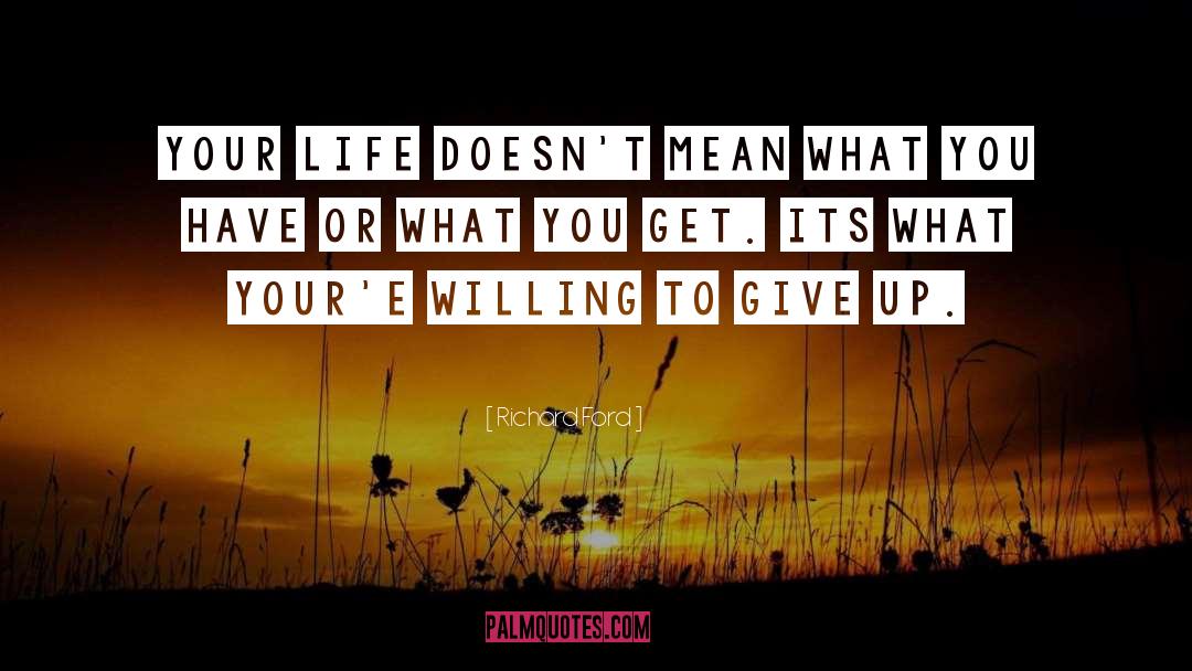 Richard Ford Quotes: Your life doesn't mean what