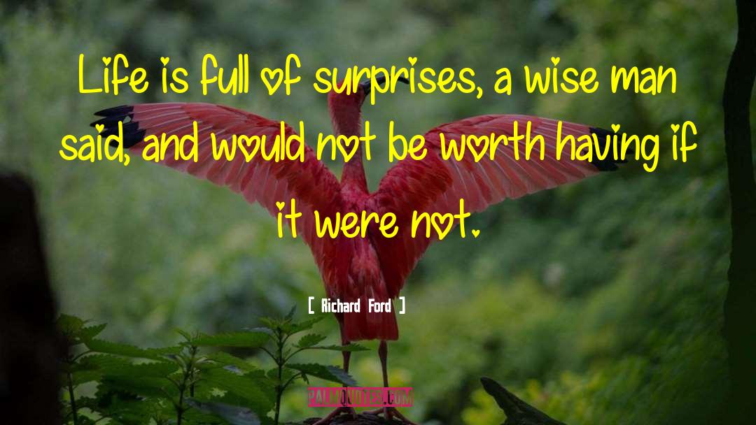 Richard Ford Quotes: Life is full of surprises,