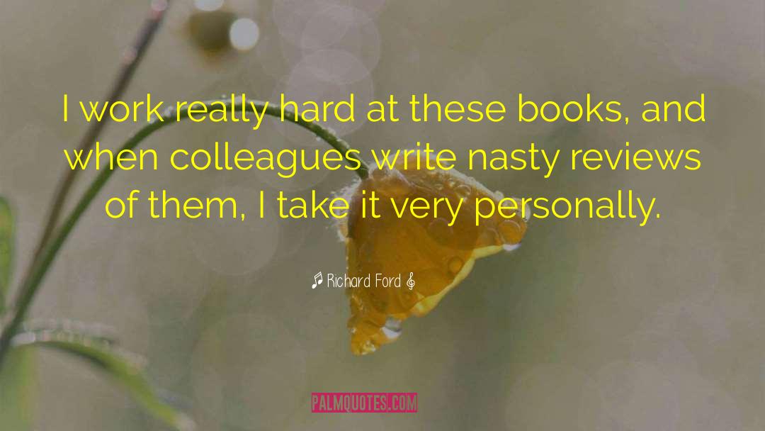 Richard Ford Quotes: I work really hard at