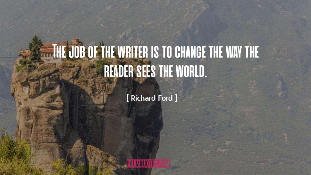 Richard Ford Quotes: The job of the writer