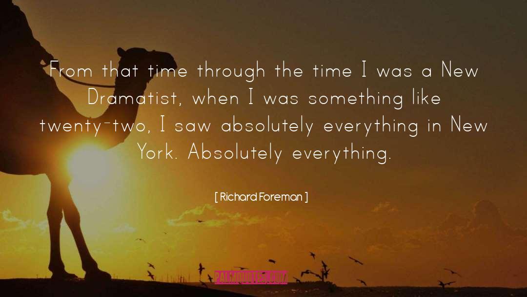 Richard Foreman Quotes: From that time through the
