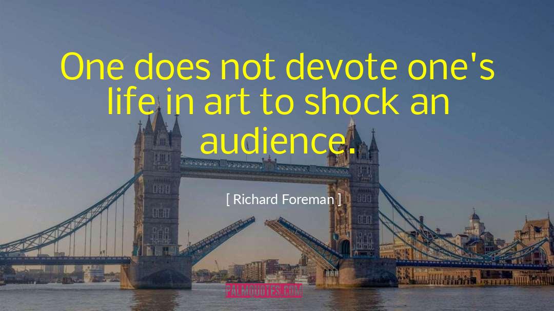 Richard Foreman Quotes: One does not devote one's