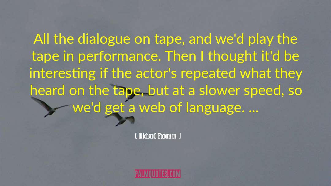 Richard Foreman Quotes: All the dialogue on tape,