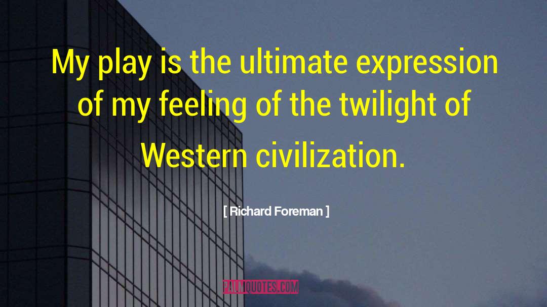 Richard Foreman Quotes: My play is the ultimate