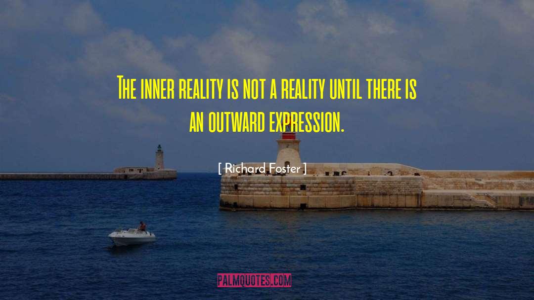 Richard Foster Quotes: The inner reality is not