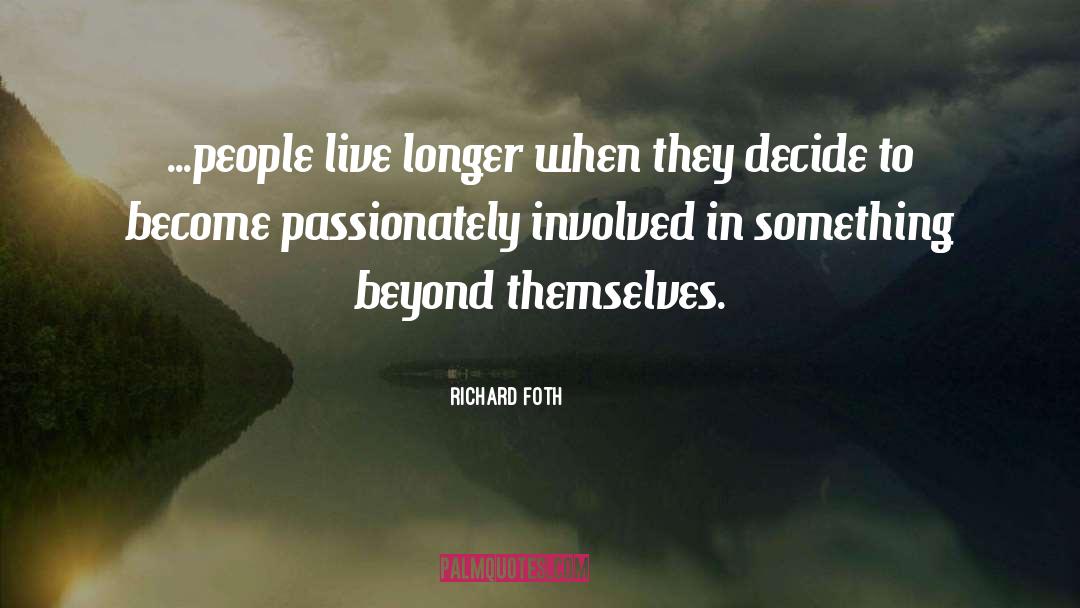 Richard Foth Quotes: ...people live longer when they