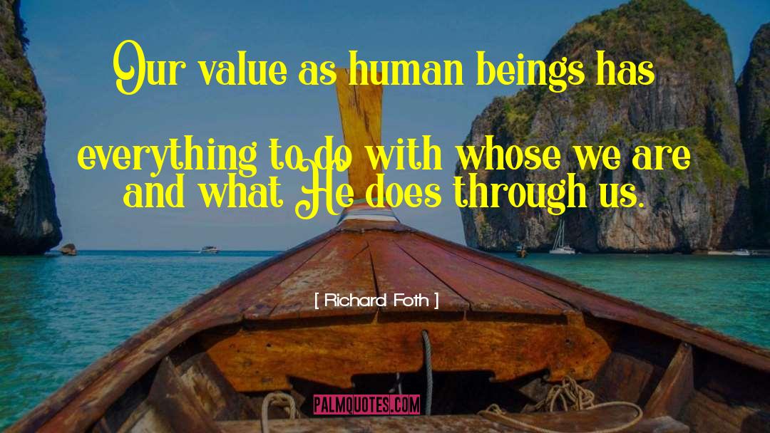 Richard Foth Quotes: Our value as human beings