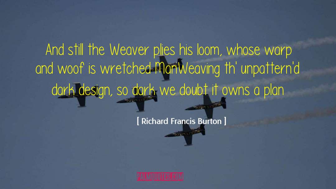 Richard Francis Burton Quotes: And still the Weaver plies