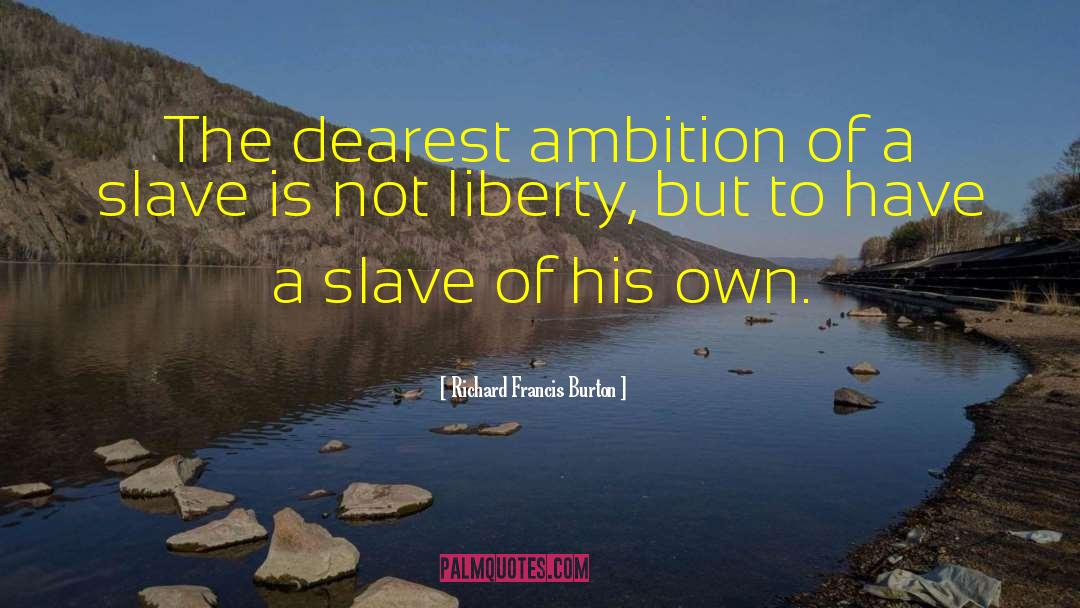 Richard Francis Burton Quotes: The dearest ambition of a