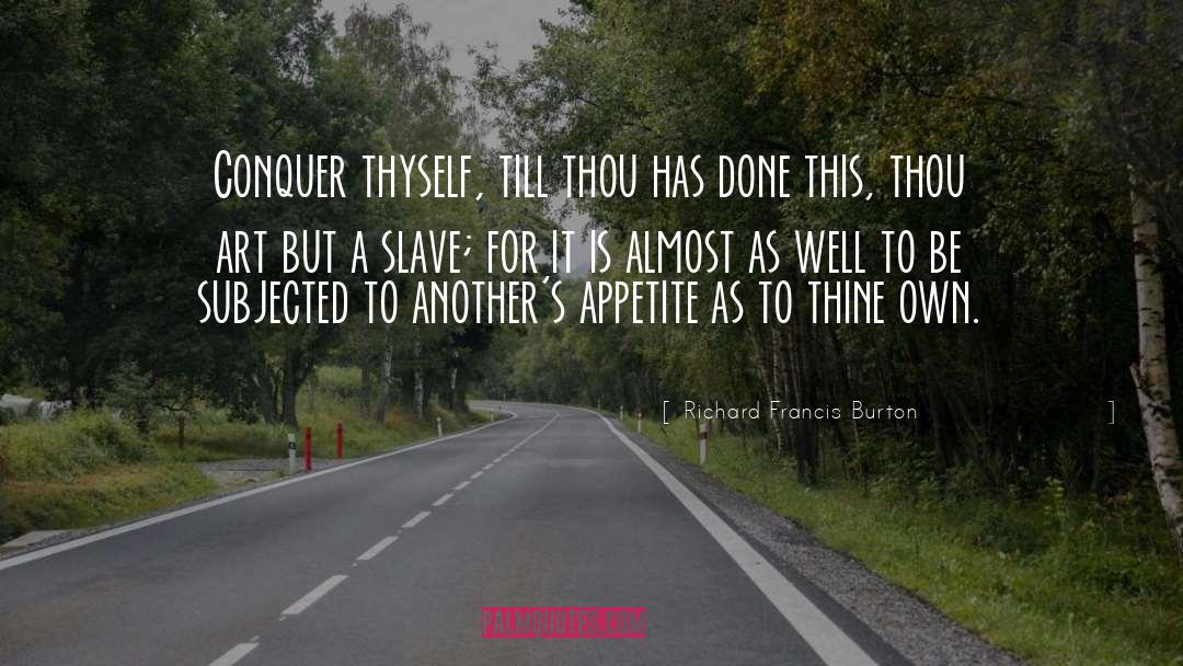 Richard Francis Burton Quotes: Conquer thyself, till thou has